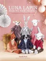 Luna Lapin: Új barátok szerzése: Varróminták Luna kis világából - Luna Lapin: Making New Friends: Sewing Patterns from Luna's Little World