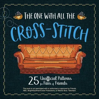 Az összes keresztöltés: 21 nem hivatalos minta a Barátok közt rajongói számára - The One with All the Cross-Stitch: 21 Unofficial Patterns for Fans of Friends