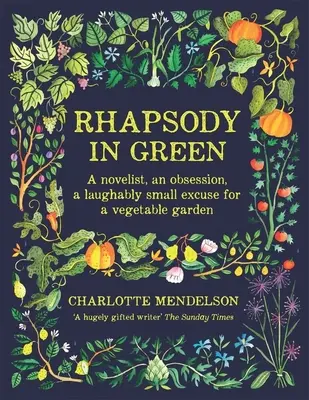 Rapszódia zöldben: Egy regényíró, egy rögeszme, egy nevetségesen kis ürügy a zöldségeskertre - Rhapsody in Green: A Novelist, an Obsession, a Laughably Small Excuse for a Vegetable Garden