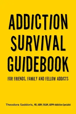 Függőségi túlélési útmutató: Barátoknak, családtagoknak és szenvedélybeteg társaiknak - Addiction Survival Guidebook: For Friends, Family and Fellow Addicts