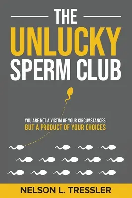 A Szerencsétlen Spermák Klubja: Nem a körülményeid áldozata vagy, hanem a döntéseid terméke - The Unlucky Sperm Club: You are Not a Victim of Your Circumstances but a Product of Your Choices