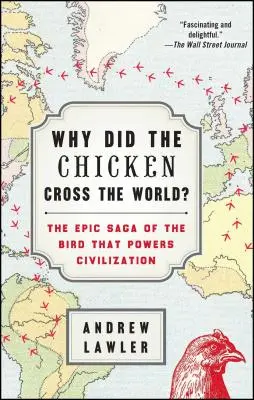 Miért kelt át a csirke a világon?: A civilizációt működtető madár epikus története - Why Did the Chicken Cross the World?: The Epic Saga of the Bird That Powers Civilization