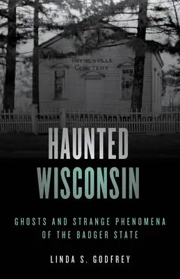 Haunted Wisconsin: Szellemek és furcsa jelenségek a Badger State államban - Haunted Wisconsin: Ghosts and Strange Phenomena of the Badger State