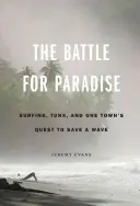 Csata a Paradicsomért: Szörfözés, tonhal és egy város törekvése a hullámok megmentésére - The Battle for Paradise: Surfing, Tuna, and One Town's Quest to Save a Wave