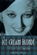 The Ice Cream Blonde: Thelma Todd, a csavaros komikusnő örvénylő élete és rejtélyes halála - The Ice Cream Blonde: The Whirlwind Life and Mysterious Death of Screwball Comedienne Thelma Todd