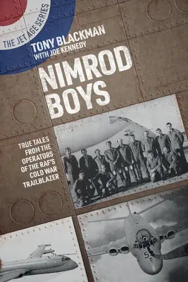 Nimród fiúk: Igaz történetek a Raf hidegháborús úttörőjének üzemeltetőitől - Nimrod Boys: True Tales from the Operators of the Raf's Cold War Trailblazer