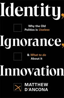 Identitás, tudatlanság, innováció: Miért haszontalan a régi politika - és mit lehet tenni ellene - Identity, Ignorance, Innovation: Why the Old Politics Is Useless - And What to Do about It