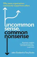 Nem mindennapi ész, közönséges ostobaság: Miért teljesítenek egyes szervezetek következetesen jobban másoknál - Uncommon Sense, Common Nonsense: Why Some Organisations Consistently Outperform Others