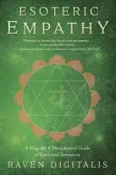 Ezoterikus empátia: Az érzelmi érzékenység mágikus és metafizikai útmutatója - Esoteric Empathy: A Magickal & Metaphysical Guide to Emotional Sensitivity