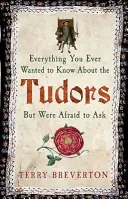 Minden, amit mindig is tudni akartál a Tudorokról, de féltél megkérdezni - Everything You Ever Wanted to Know about the Tudors But Were Afraid to Ask