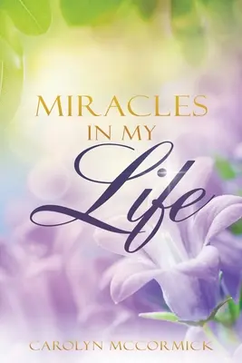 Csodák az életemben: Bizonyságtételek Isten áldásairól az életemben - Miracles In My Life: Testimonies of God's Blessings in My Life