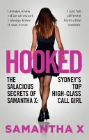 Hooked: Samantha X: Sydney elsőszámú call girlje: The Salacious Secrets of Samantha X: Sydney's Top High-Class Call Girl (Sydney elsőszámú call girl) - Hooked: The Salacious Secrets of Samantha X: Sydney's Top High-Class Call Girl