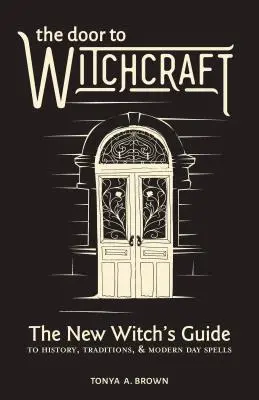 A boszorkányság ajtaja: Egy új boszorkány útmutatója a történelemhez, a hagyományokhoz és a modernkori varázslatokhoz - The Door to Witchcraft: A New Witch's Guide to History, Traditions, and Modern-Day Spells