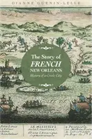 A francia New Orleans története: Egy kreol város története - Story of French New Orleans: History of a Creole City