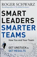 Okos vezetők, okosabb csapatok: Hogyan szabaduljon meg Ön és csapata az elakadástól, hogy eredményeket érjen el - Smart Leaders, Smarter Teams: How You and Your Team Get Unstuck to Get Results