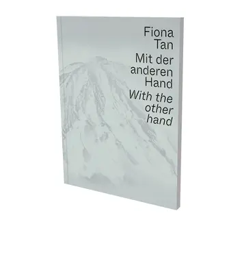 Fiona Tan: With the Other Hand: Kiállítási katalógus Museum Der Moderne Salzburg és Kunsthalle Krems - Fiona Tan: With the Other Hand: Exhibition Catalogue Museum Der Moderne Salzburg and Kunsthalle Krems