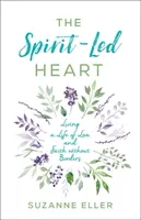 A lélek által vezetett szív: A szeretet és a hit életét élni határok nélkül - The Spirit-Led Heart: Living a Life of Love and Faith Without Borders