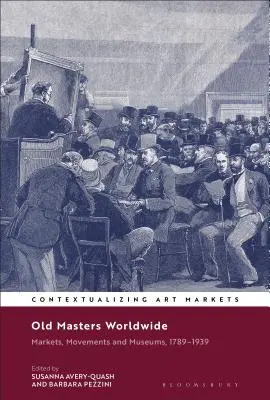 Régi mesterek világszerte: Piacok, mozgalmak és múzeumok, 1789-1939 - Old Masters Worldwide: Markets, Movements and Museums, 1789-1939