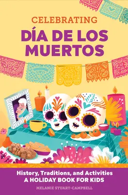 A Da de Los Muertos ünneplése: Történelem, hagyományok és tevékenységek - Ünnepi könyv gyerekeknek - Celebrating Da de Los Muertos: History, Traditions, and Activities - A Holiday Book for Kids