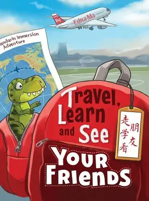 Utazz, tanulj és találkozz a barátaiddal 走学看朋友: Kalandok a mandarin nyelv elsajátításában - Travel, Learn and See your Friends 走学看朋友: Adventures in Mandarin Immersion