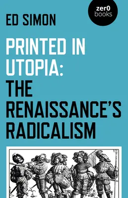 Nyomtatva az Utópiában: A reneszánsz radikalizmusa - Printed in Utopia: The Renaissance's Radicalism