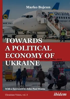 Ukrajna politikai gazdaságtana felé: Válogatott esszék 1990-2015 - Towards a Political Economy of Ukraine: Selected Essays 1990-2015