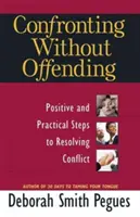 Szembesítés sértés nélkül: Pozitív és gyakorlati lépések a konfliktusok megoldásához - Confronting Without Offending: Positive and Practical Steps to Resolving Conflict