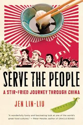 Szolgáld az embereket: Keveréses utazás Kínában - Serve the People: A Stir-Fried Journey Through China