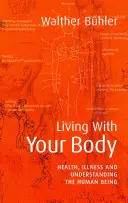 Élet a testeddel: Egészség, betegség és az emberi lény megértése - Living with Your Body: Health, Illness, and Understanding the Human Being