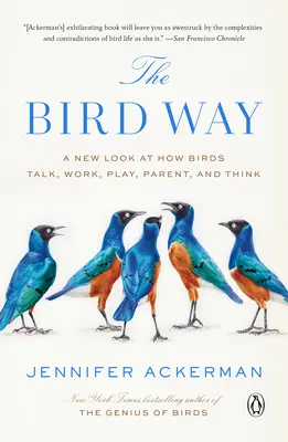 A madár útja: A New Look at How Birds Talk, Work, Play, Parent, and Think - The Bird Way: A New Look at How Birds Talk, Work, Play, Parent, and Think