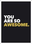 You Are So Awesome