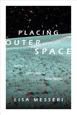 A világűrbe helyezés: Más világok földi etnográfiája - Placing Outer Space: An Earthly Ethnography of Other Worlds