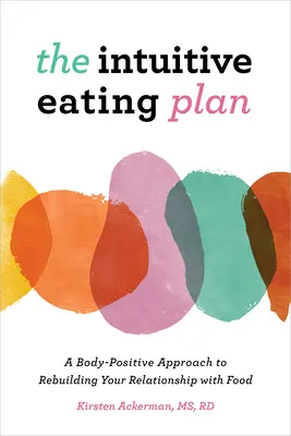 Az intuitív étkezési terv: A Body-Positive Approach to Rebuilding Your Relationship with Food (A test-pozitív megközelítés az étellel való kapcsolat újjáépítéséhez) - The Intuitive Eating Plan: A Body-Positive Approach to Rebuilding Your Relationship with Food