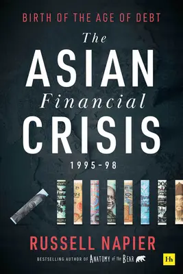 Az ázsiai pénzügyi válság 1995-98: Az adósság korának születése - The Asian Financial Crisis 1995-98: Birth of the Age of Debt