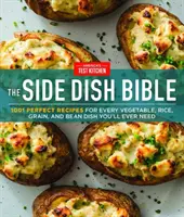 The Side Dish Bible: 1001 tökéletes recept minden zöldség-, rizs-, gabona- és babételhez, amire valaha is szüksége lesz - The Side Dish Bible: 1001 Perfect Recipes for Every Vegetable, Rice, Grain, and Bean Dish You Will Ever Need