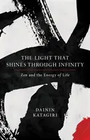 A fény, amely átragyog a végtelenségen: Zen és az élet energiája - The Light That Shines Through Infinity: Zen and the Energy of Life