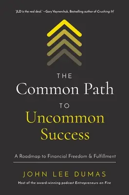 A közös út a nem mindennapi sikerhez: Útiterv a pénzügyi szabadsághoz és kiteljesedéshez - The Common Path to Uncommon Success: A Roadmap to Financial Freedom and Fulfillment