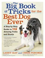 A trükkök nagy könyve a valaha volt legjobb kutyának: Lépésről lépésre útmutató 118 elképesztő trükkhöz és mutatványhoz - The Big Book of Tricks for the Best Dog Ever: A Step-By-Step Guide to 118 Amazing Tricks and Stunts