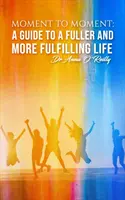 Pillanatról pillanatra: Útmutató a teljesebb és teljesebb élethez - Moment to Moment: A Guide to a Fuller and More Fulfilling Life