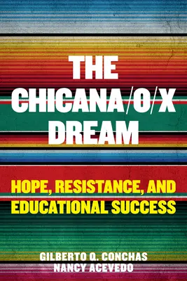 A Chicana/O/X álom: Remény, ellenállás és oktatási sikerek - The Chicana/O/X Dream: Hope, Resistance and Educational Success