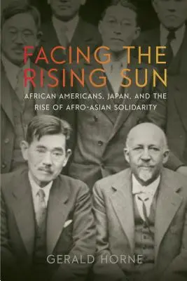 Szembenézés a felkelő nappal: Az afroamerikaiak, Japán és az afro-ázsiai szolidaritás felemelkedése - Facing the Rising Sun: African Americans, Japan, and the Rise of Afro-Asian Solidarity