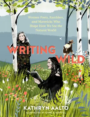 Writing Wild: Női költők, vándorok és hóbortosok, akik formálják, hogyan látjuk a természeti világot - Writing Wild: Women Poets, Ramblers, and Mavericks Who Shape How We See the Natural World