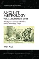 Ősi metrológia, I. kötet - A numerikus kód - Metrológiai folytonosság a neolitikus, bronz- és vaskori Európában - Ancient Metrology, Vol I - A Numerical Code - Metrological Continuity in Neolithic, Bronze, and Iron Age Europe