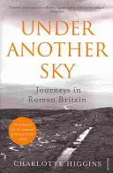 Egy másik ég alatt - Utazások a római kori Britanniában - Under Another Sky - Journeys in Roman Britain