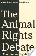 Az állatok jogairól szóló vita: Felszámolás vagy szabályozás? - The Animal Rights Debate: Abolition or Regulation?