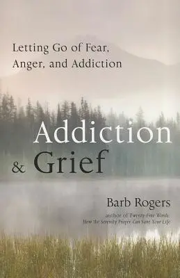 Függőség és gyász: A félelem, a harag és a függőség elengedése - Addiction & Grief: Letting Go of Fear, Anger, and Addiction