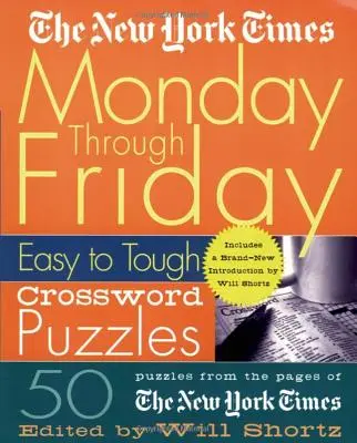 The New York Times Monday Through Friday Easy to To Tough Crossword Puzzles: 50 rejtvény a New York Times oldalain: 50 rejtvény a New York Times oldalain. - The New York Times Monday Through Friday Easy to Tough Crossword Puzzles: 50 Puzzles from the Pages of the New York Times