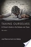 Taxing Ourselves, Fifth Edition: A Citizen's Guide to the Debate About Taxes: A Citizen's Guide to the Debate About Taxes - A Citizen's Guide to the Debate Over Taxes - Taxing Ourselves, Fifth Edition: A Citizen's Guide to the Debate Over Taxes