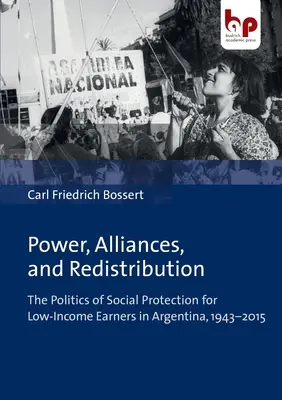 Hatalom, szövetségek és újraelosztás: Az alacsony jövedelműek szociális védelmének politikája Argentínában 1943-2015 között - Power, Alliances, and Redistribution: The Politics of Social Protection for Low-Income Earners in Argentina, 1943-2015