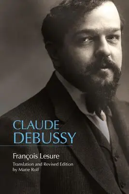 Claude Debussy: Debussy Debussy: A Critical Biography - Claude Debussy: A Critical Biography